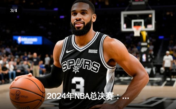 2024年NBA总决赛：凯尔特人险胜掘金，塔图姆狂砍42分夺赛点 - 3