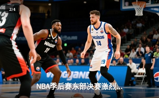 NBA季后赛东部决赛激烈对决，凯尔特人加时险胜热火挺进总决赛 - 2