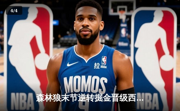 森林狼末节逆转掘金晋级西决，爱德华兹43分创生涯新高 - 4